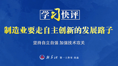 學(xué)習快評丨制造業(yè)要走自主創(chuàng  )新的發(fā)展路子